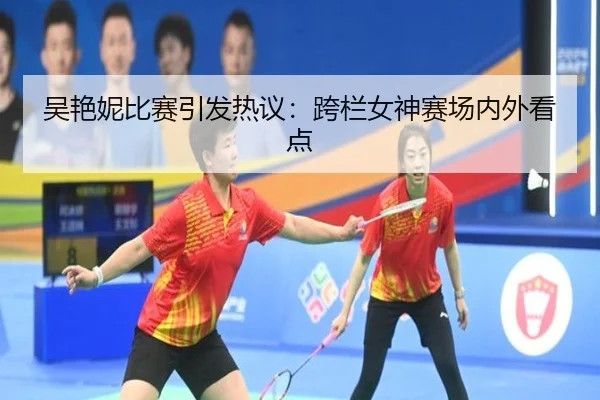 吴艳妮比赛引发热议：跨栏女神赛场内外看点